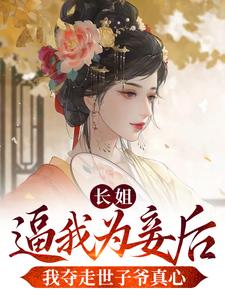 免费在线阅读长姐逼我为妾后，我夺走世子爷真心小说的正规网站有哪些？