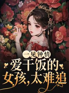 一见钟情：爱干饭的女孩，太难追小说的无弹窗阅读体验，寻找免费阅读网站