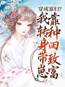 完结版《穿成寡妇？我转身带崽靠种田致富》在线免费阅读