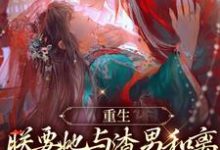 重生：朕要她与渣男和离，入我怀小说完结版章节免费阅读-经典文学