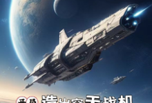想读映南安然的故事,哪里可以免费找到开局造空天战机,国家供你当祖宗?-经典文学