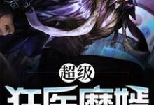 完结版《超级狂医魔婿》章节阅读-经典文学