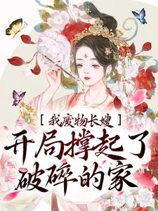 我，废物长嫂，开局撑起了破碎的家这本小说在哪里可以看？哪里有免费试读章节？