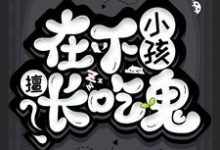 在下小孩，擅长吃鬼小说有没有完结版在线？-经典文学