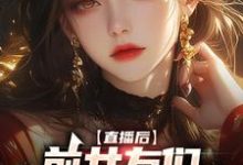 直播后,前女友们总想再续前缘小说,直播后,前女友们总想再续前缘最新章节-经典文学