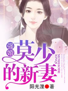《强婚：莫少的新妻》全集免费在线阅读（沈南乔莫北丞）