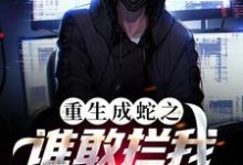 重生成蛇之谁敢拦我,我就吞了谁!免费阅读,重生成蛇之谁敢拦我,我就吞了谁!程龙-经典文学