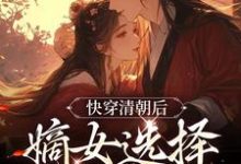 《快穿清朝后，嫡女选择攻略康熙》小说章节在线试读，《快穿清朝后，嫡女选择攻略康熙》最新章节目录-经典文学