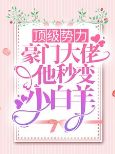 小说《顶级势力，豪门大佬他秒变小白羊》章节免费阅读