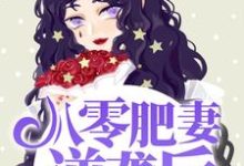 朱茯苓程越的故事在哪本书里？免费阅读八零肥妻逆袭后，老公死心塌地了-经典文学