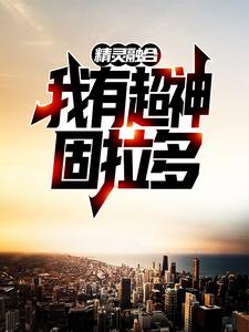 精灵融合，我有超神固拉多主角林凡小说完结版章节在线阅读