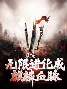 系统：无限进化成麒麟血脉这本小说怎么样？免费在线阅读试试