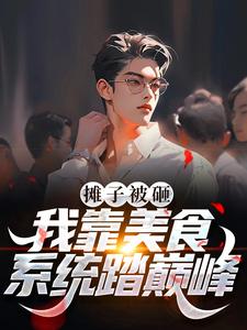已完结小说《摊子被砸？我靠美食系统踏巅峰》章节在线阅读