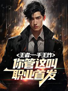 季言季牧小说叫什么（王者：一手王炸，你管这叫职业首发免费阅读）