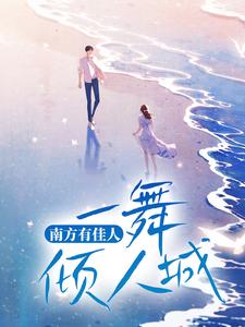 完结版《南方有佳人，一舞倾人城》在线免费阅读