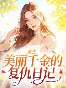重生：美丽千金的复仇日记最新章节，重生：美丽千金的复仇日记免费阅读
