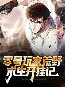 零号玩家荒野求生开挂记小说的免费阅读版本在哪里可以找到？