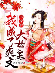 已完结小说《书穿后，我成了爽文大女主》章节在线阅读
