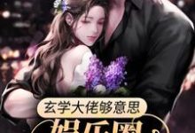 完结版《玄学大佬够意思，娱乐圈有料她真爆》免费阅读-经典文学
