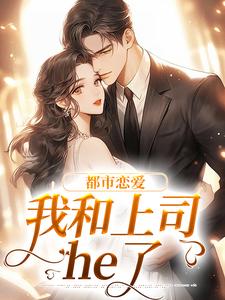 完结版《都市恋爱：我和上司he了》章节阅读