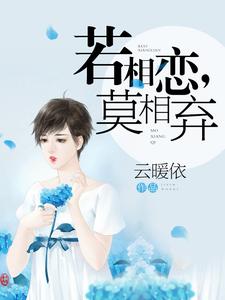 若相恋，莫相弃免费阅读，若相恋，莫相弃章节在线阅读