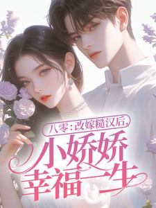 八零：改嫁糙汉后，小娇娇幸福一生可盈沈耀，八零：改嫁糙汉后，小娇娇幸福一生章节在线阅读