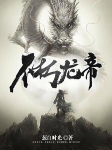 不朽龙帝小说，不朽龙帝免费阅读
