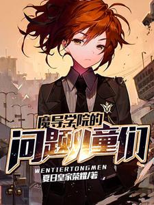 魔导学院的问题儿童们最新章节，魔导学院的问题儿童们免费阅读