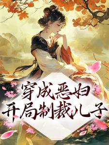 穿成恶妇，开局制裁儿子免费阅读，穿成恶妇，开局制裁儿子戚蓉李川
