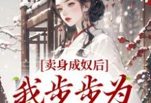 卖身成奴后,我步步为营成皇后小说,卖身成奴后,我步步为营成皇后免费阅读-经典文学
