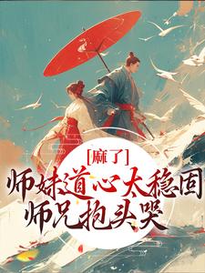 在线寻找姜竹的小说，麻了！师妹道心太稳固，师兄抱头哭免费阅读