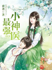 最强小神医最新章节，最强小神医免费阅读