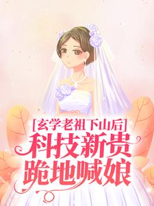 完整版的玄学老祖下山后，科技新贵跪地喊娘小说在哪里可以免费读到？