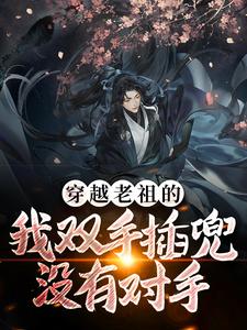 《穿越老祖的我双手插兜，没有对手》小说章节在线试读，《穿越老祖的我双手插兜，没有对手》最新章节目录