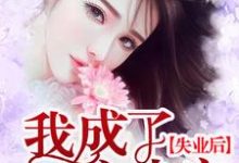 寻找能够免费阅读失业后,我成了大佬心尖宠小说的平台-经典文学