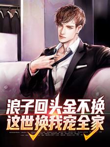 免费在线阅读浪子回头金不换，这世换我宠全家小说的正规网站有哪些？