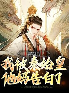 免费阅读宋坤嬴政为主角的小说，穿越后，我被秦始皇他妈告白了在线看