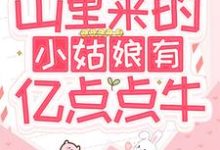 《山里来的小姑娘有亿点点牛》小说章节在线试读,《山里来的小姑娘有亿点点牛》最新章节目录-经典文学