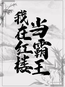 《我在红楼当霸王》全集免费在线阅读（贾环薛宝钗）