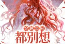 哪里能找到穿越星际,都别想逼她生崽崽小说的全部章节?-经典文学
