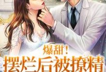 爆甜!摆烂后被撩精影帝宠上天小说最新更新在哪里?免费在线看-经典文学