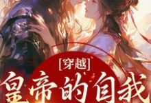 穿越:皇帝的自我攻略记小说有没有完整的免费版本在线阅读?-经典文学