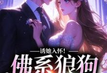 《诱她入怀！佛系狼狗别动粗》小说主角周韫礼晏晚章节章节免费在线阅读-经典文学