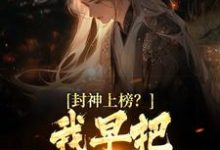 已完结小说《封神上榜?我早把弟子解散了》最新章节-经典文学