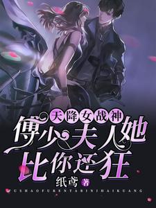 《天降女战神：傅少，夫人她比你还狂》小说章节在线试读，《天降女战神：傅少，夫人她比你还狂》最新章节目录