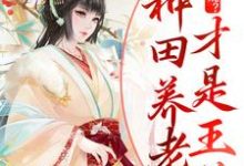 已完结小说《流放逃荒?种田养老才是王道》章节在线阅读-经典文学