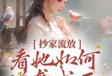 寻找抄家流放?看她如何逆袭成王!小说的最新更新章节-经典文学