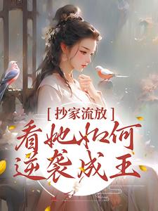 寻找抄家流放？看她如何逆袭成王！小说的最新更新章节