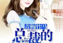 已完结小说《青梅竹马，总裁的掌上恋人》最新章节-经典文学