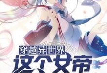 完结版《穿越异世界,这个女帝有点中二》章节目录在线阅读-经典文学